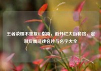 王者荣耀不重复ID指南，避开烂大街套路，定制专属游戏名片与名字大全