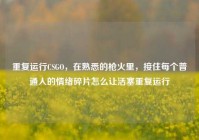 重复运行CSGO，在熟悉的枪火里，接住每个普通人的情绪碎片怎么让活塞重复运行
