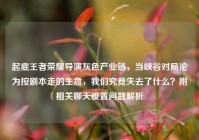 起底王者荣耀导演灰色产业链，当峡谷对局沦为按剧本走的生意，我们究竟失去了什么？附相关聊天设置问题解析