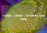 LOL新版本，上单流浪——符文之地独行人的出装秘籍