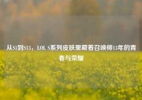 从S1到S13，LOL S系列皮肤里藏着召唤师13年的青春与荣耀