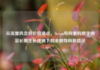 从流量执念到价值锚点，Steam导向重构数字内容长期生长逻辑下的余额导向新路径