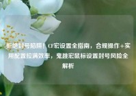 拒绝封号陷阱！CF宏设置全指南，合规操作+实用配置拉满效率，鬼跳宏鼠标设置封号风险全解析