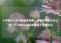 CF手游M249天羽换购全解析，零氪机枪性价比之选，2026换购位置指南帮你不浪费钻石