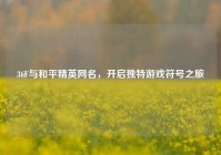 36F与和平精英网名，开启独特游戏符号之旅