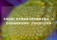 年味拉满！和平精英春节限定道具全盘点，从互动彩蛋到实战神装，过年内容一次看够