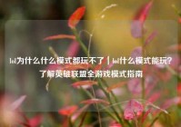 lol为什么什么模式都玩不了｜lol什么模式能玩？了解英雄联盟全游戏模式指南