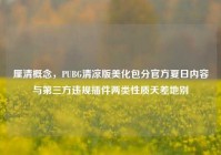 厘清概念，PUBG清凉版美化包分官方夏日内容与第三方违规插件两类性质天差地别