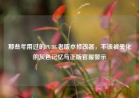 那些年用过的PUBG老版本修改器，不该被美化的灰色记忆与正版官服警示