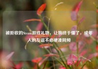 被拒收的Steam游戏礼物，让我终于懂了，成年人的友谊不必硬凑同频