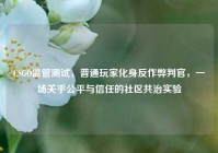 CSGO监管测试，普通玩家化身反作弊判官，一场关乎公平与信任的社区共治实验