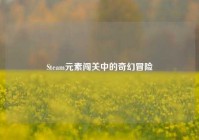 Steam元素闯关中的奇幻冒险