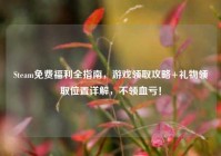 Steam免费福利全指南，游戏领取攻略+礼物领取位置详解，不领血亏！
