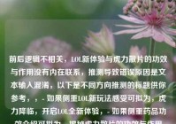前后逻辑不相关，LOL新体验与虎力散片的功效与作用没有内在联系，推测导致错误原因是文本输入混淆，以下是不同方向推测的标题供你参考，，- 如果侧重LOL新玩法感受可拟为，虎力降临，开启LOL全新体验，- 如果侧重药品功效介绍可拟为，揭秘虎力散片的功效与作用