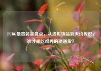 PUBG最贵装备盘点，从虚拟饰品到天价传说，谁才是吃鸡界的硬通货？