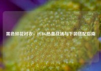 黑色碎花衬衣，PUBG热血战场与下装搭配指南