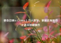 使命召唤16（COD16）刀人教学，掌握近身利刃之道及按键操作