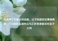 包含两个不相关的话题，以下标题尝试兼顾两者，CSGO皮肤江湖风云与乙肝患者能否吃茄子之问