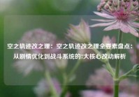 空之轨迹改之理：空之轨迹改之理全要素盘点：从剧情优化到战斗系统的7大核心改动解析
