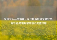 贝宝充Steam全指南，从注册避坑到交易安全，海外党/跨境玩家的省心充值攻略