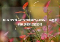 LOL皎月女神从对线到团战秒人美学，一套带走的极致爆发连招密码