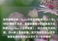首先需要说明，Metalol并非英雄联盟（LoL）中AP的正确相关表述，英雄联盟里AP的标准英文全称是Ability Power（法术强度）。结合内容生成标题，当AP遇上英雄联盟，英文如何塑造LoL法术强度体系的全球玩法范式及AP全称解析