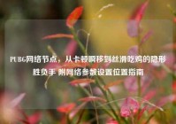 PUBG网络节点，从卡顿瞬移到丝滑吃鸡的隐形胜负手 附网络参数设置位置指南