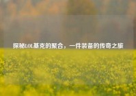探秘LOL基克的聚合，一件装备的传奇之旅
