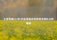 王者荣耀2021年9月各英雄战场表现及梯队分析揭秘