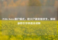 PUBG Mobile僵尸模式，枪火尸潮夹缝求生，解锁最野生存爽感全讲解