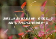 逆战雪山传说首胜奖励全解析，珍稀掉落、专属福利、实用指南及可获取皮肤一览