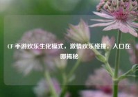 CF 手游欢乐生化模式，激情欢乐碰撞，入口在哪揭秘