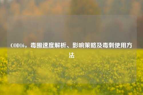 COD16，毒圈速度解析、影响策略及毒刺使用方法