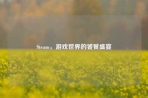 Steam，游戏世界的饕餮盛宴
