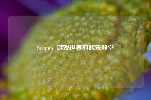 Steam,游戏世界的欢乐殿堂