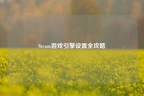 Steam游戏引擎设置全攻略