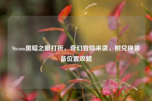 Steam黑暗之眼打折,奇幻冒险来袭,附兑换装备位置攻略