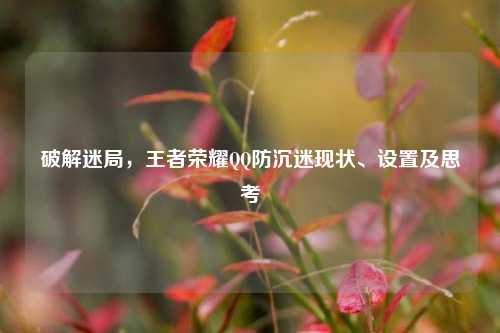破解迷局，王者荣耀QQ防沉迷现状、设置及思考
