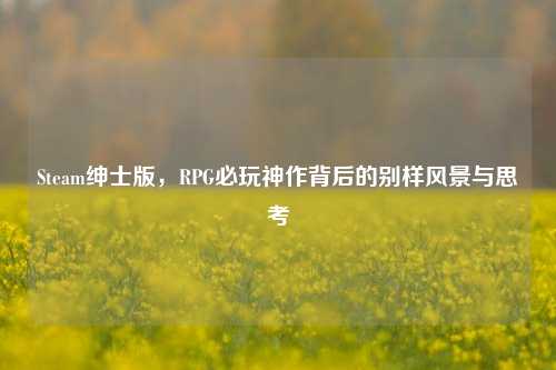 Steam绅士版,RPG必玩神作背后的别样风景与思考