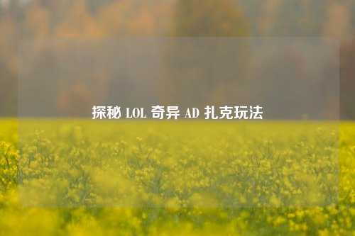 探秘 LOL 奇异 AD 扎克玩法
