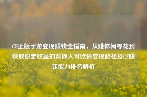 CF正版手游变现赚钱全指南,从赚休闲零花到获取稳定收益的普通人可吃透变现路径及CF赚钱能力排名解析