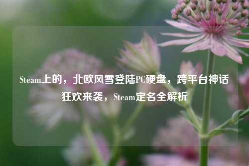 Steam上的,北欧风雪登陆PC硬盘,跨平台神话狂欢来袭,Steam定名全解析